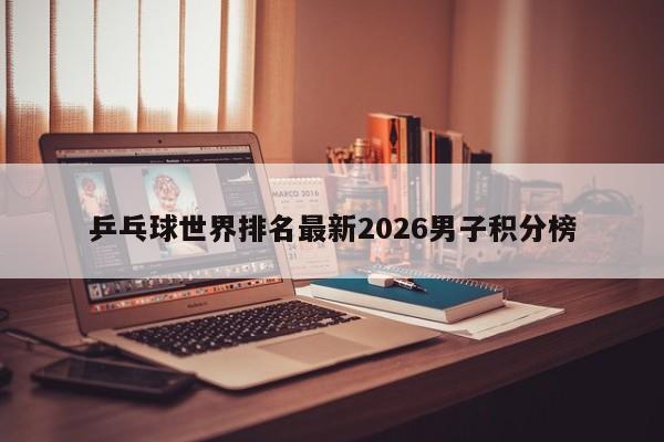 乒乓球世界排名最新2026男子积分榜