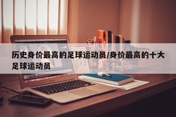 历史身价最高的足球运动员/身价最高的十大足球运动员