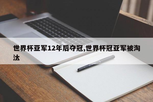 世界杯亚军12年后夺冠,世界杯冠亚军被淘汰