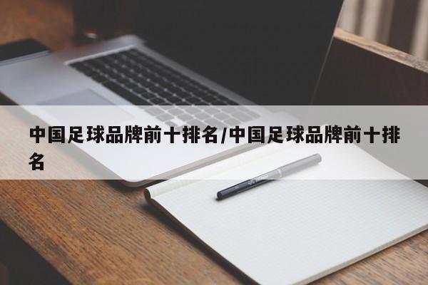 中国足球品牌前十排名/中国足球品牌前十排名