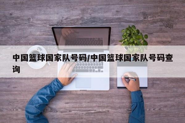 中国篮球国家队号码/中国篮球国家队号码查询