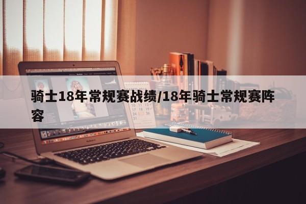 骑士18年常规赛战绩/18年骑士常规赛阵容