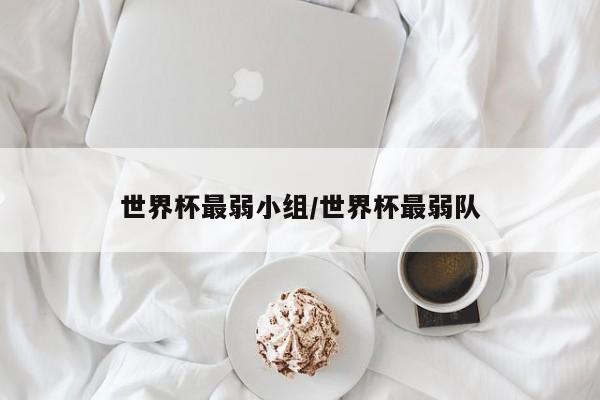 世界杯最弱小组/世界杯最弱队