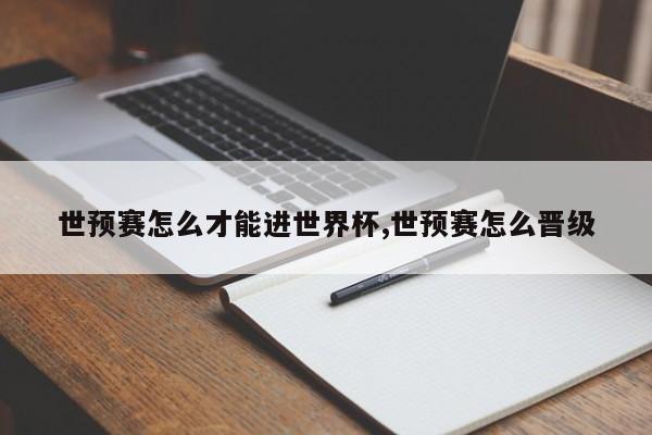 世预赛怎么才能进世界杯,世预赛怎么晋级