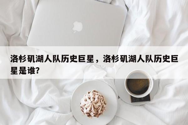 洛杉矶湖人队历史巨星，洛杉矶湖人队历史巨星是谁？