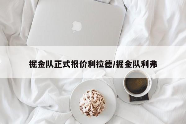 掘金队正式报价利拉德/掘金队利弗