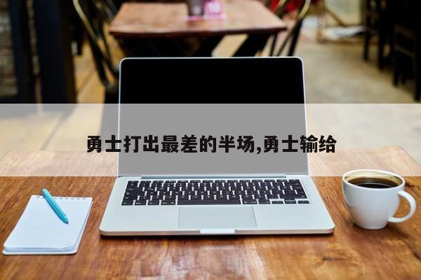 勇士打出最差的半场,勇士输给