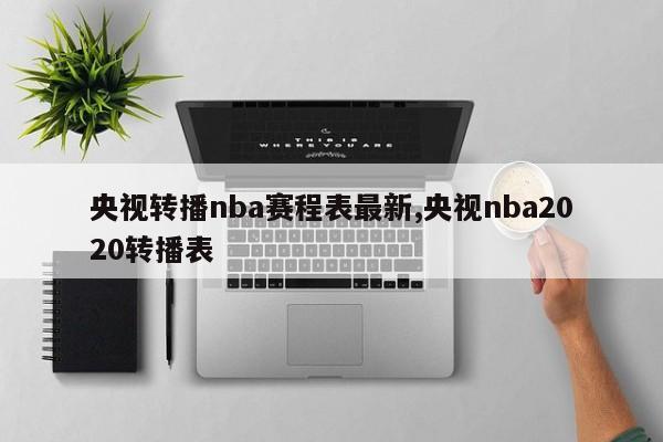 央视转播nba赛程表最新,央视nba2020转播表