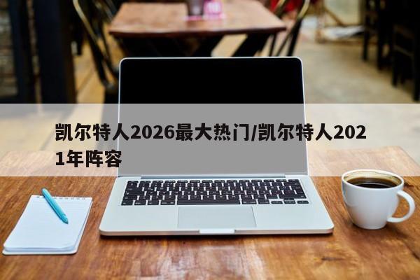 凯尔特人2026最大热门/凯尔特人2021年阵容