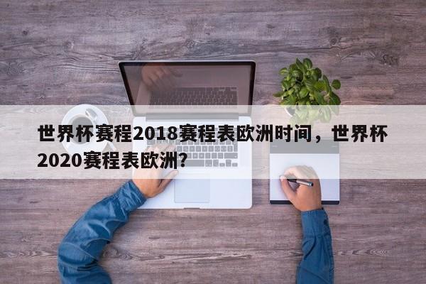 世界杯赛程2018赛程表欧洲时间，世界杯2020赛程表欧洲？