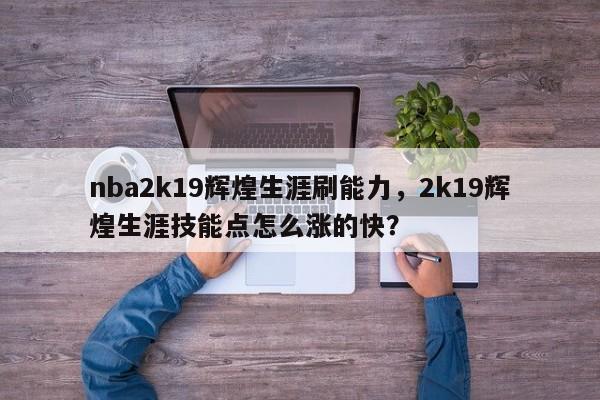 nba2k19辉煌生涯刷能力，2k19辉煌生涯技能点怎么涨的快？