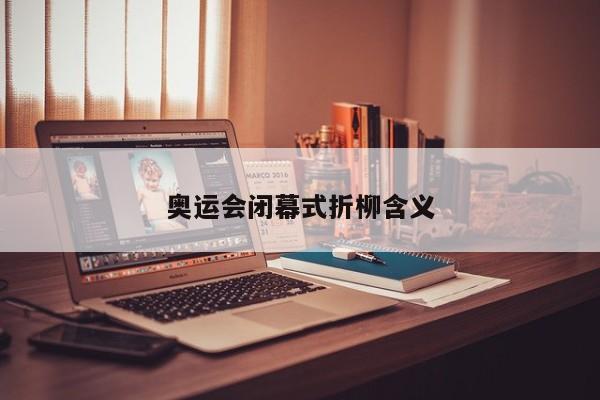 奥运会闭幕式折柳含义