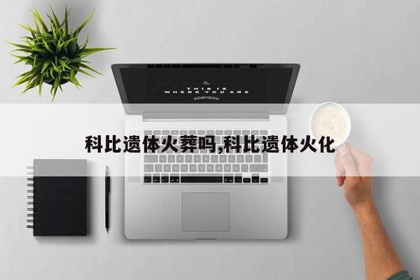 科比遗体火葬吗,科比遗体火化