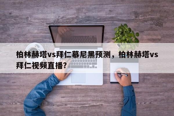 柏林赫塔vs拜仁慕尼黑预测，柏林赫塔vs拜仁视频直播？