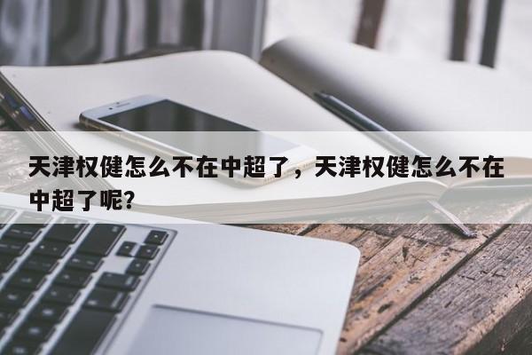 天津权健怎么不在中超了，天津权健怎么不在中超了呢？