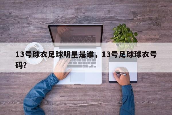 13号球衣足球明星是谁，13号足球球衣号码？