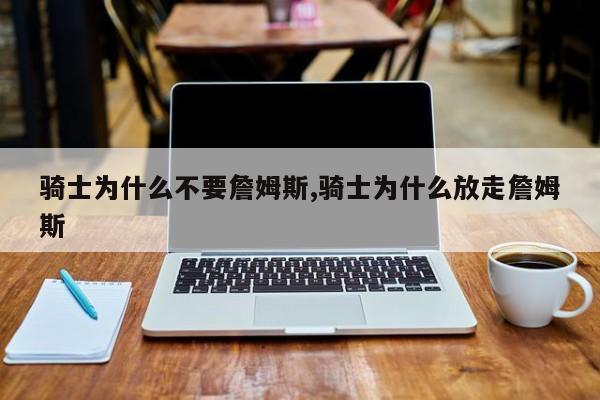骑士为什么不要詹姆斯,骑士为什么放走詹姆斯